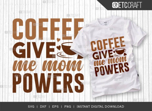 Coffee Give Me Mom Powers: Graphics for T-Shirt Designs