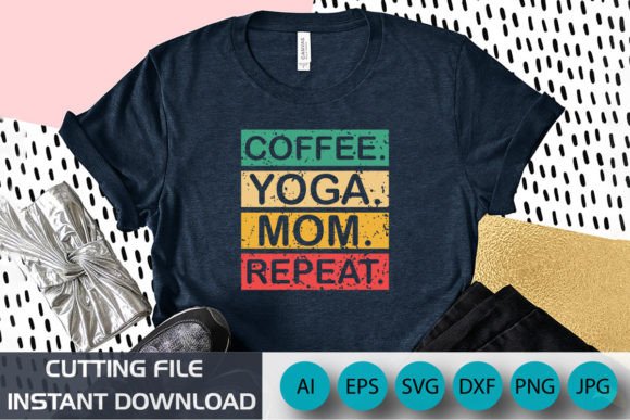 Coffee Yoga Mom Repeat: Graphics for T-Shirt Designs