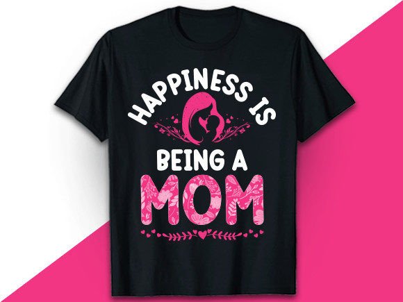Happiness is Being a Mom: Graphics for T-Shirt Designs