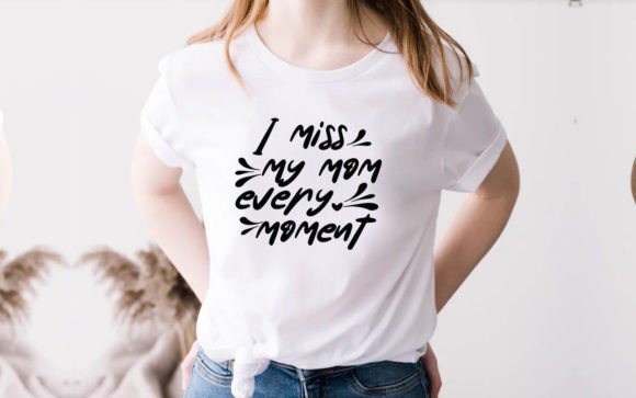 I Miss My Mom SVG: Graphics for T-Shirt Designs